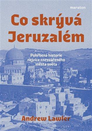 Co skrývá Jeruzalém: pohřbená historie nejvíce znesvářeného města světa / Andrew Lawler - obálka knihy