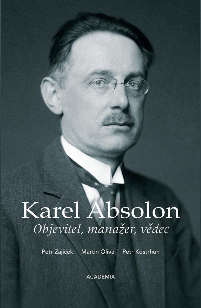 Karel Absolon: objevitel, manažer, vědec / Petr Zajíček, Martin Oliva, Petr Kostrhun - obálka knihy