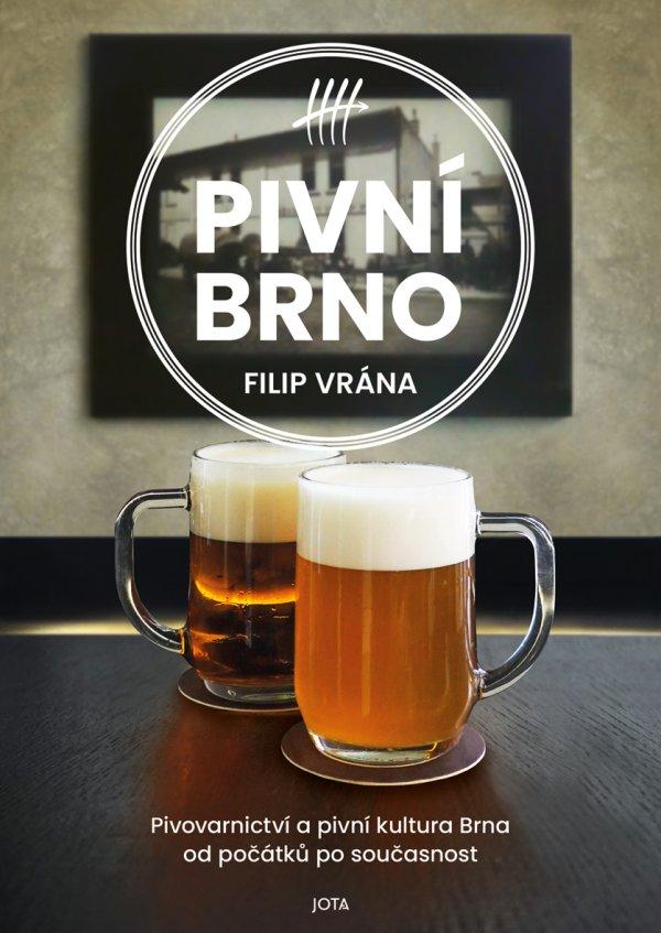 Pivní Brno: pivovarnictví a pivní kultura Brna od počátků po současnost / Filip Vrána - obálka knihy